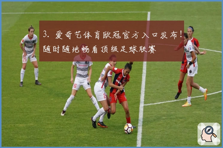 3. 爱奇艺体育欧冠官方入口发布！随时随地畅看顶级足球联赛