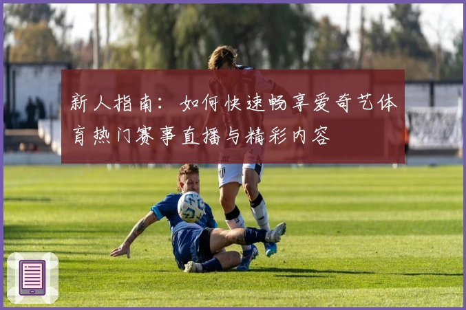 新人指南：如何快速畅享爱奇艺体育热门赛事直播与精彩内容