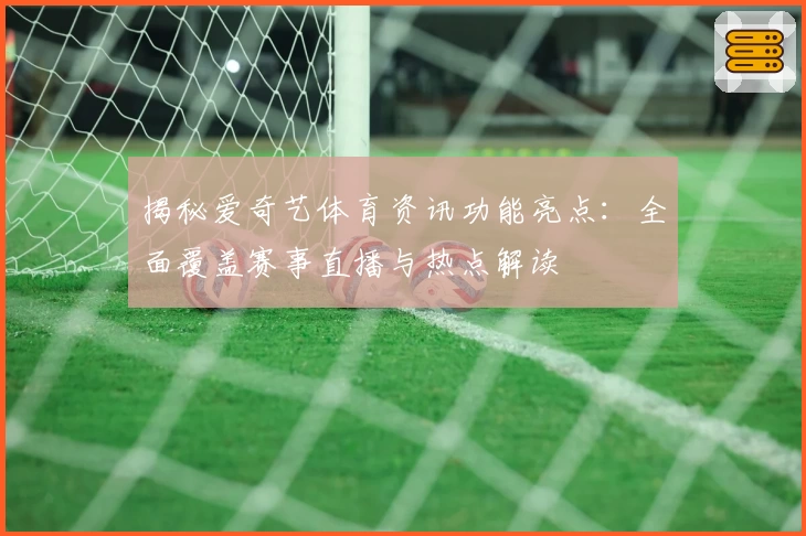 揭秘爱奇艺体育资讯功能亮点：全面覆盖赛事直播与热点解读