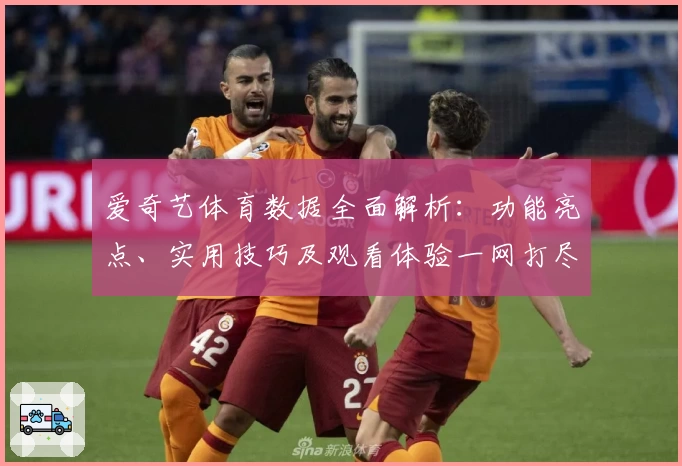 爱奇艺体育数据全面解析：功能亮点、实用技巧及观看体验一网打尽