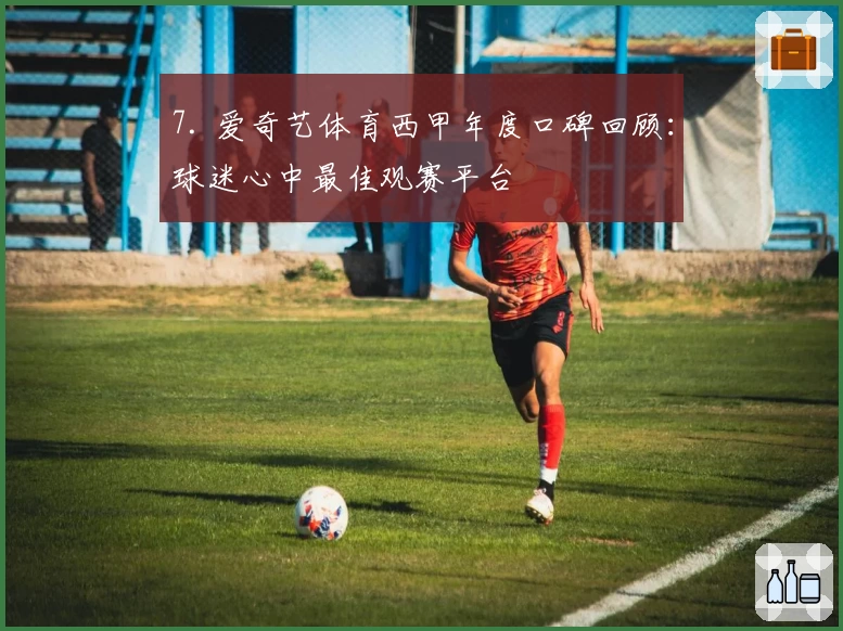 7. 爱奇艺体育西甲年度口碑回顾：球迷心中最佳观赛平台