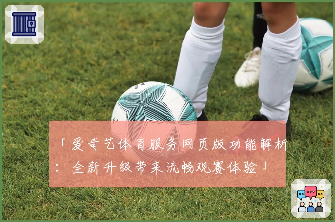 「爱奇艺体育服务网页版功能解析：全新升级带来流畅观赛体验」
