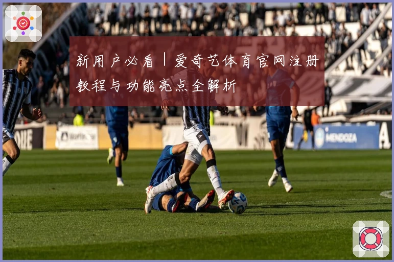 新用户必看｜爱奇艺体育官网注册教程与功能亮点全解析