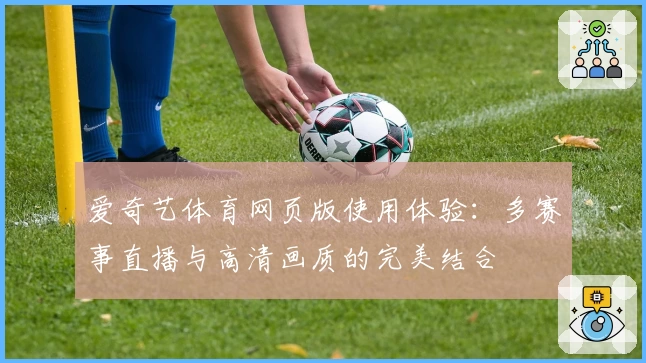 爱奇艺体育网页版使用体验：多赛事直播与高清画质的完美结合
