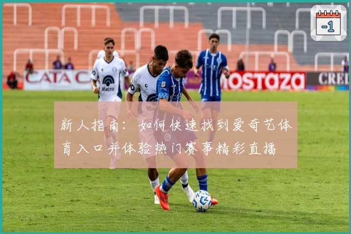 新人指南：如何快速找到爱奇艺体育入口并体验热门赛事精彩直播