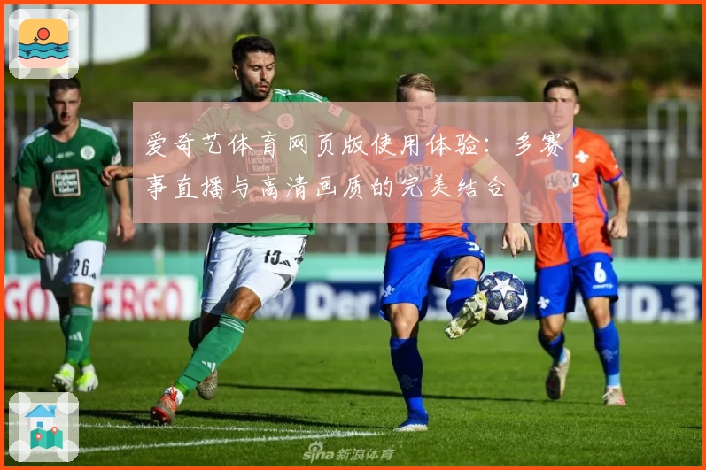 爱奇艺体育网页版使用体验：多赛事直播与高清画质的完美结合